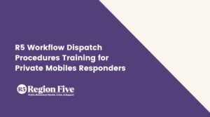R5 Workflow Dispatch Procedures Training for Private Mobiles Responders